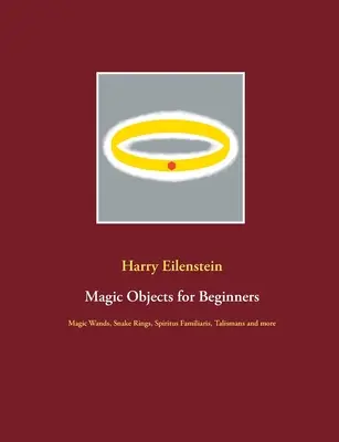 Objetos mágicos para principiantes: Varitas Mágicas, Anillos de Serpiente, Spiritus Familiaris, Talismanes y más - Magic Objects for Beginners: Magic Wands, Snake Rings, Spiritus Familiaris, Talismans and more