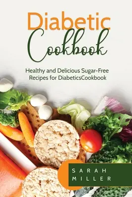 Libro de cocina para diabéticos: Recetas saludables y deliciosas sin azúcar para diabéticos - Diabetic Cookbook: Healthy and Delicious Sugar-Free Recipes for Diabetics