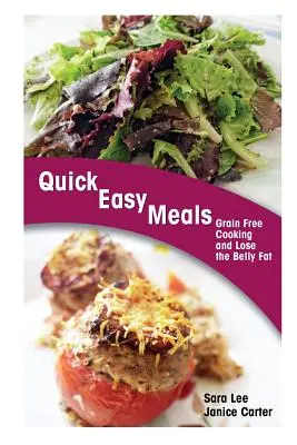 Comidas rápidas y fáciles: Cocina sin cereales y pierde la grasa del vientre - Quick Easy Meals: Grain Free Cooking and Lose the Belly Fat