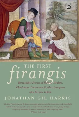 Los primeros Firangis: Historias notables de héroes, curanderos, charlatanes, cortesanas y otros extranjeros que se hicieron indios - The First Firangis: Remarkable Stories of Heroes, Healers, Charlatans, Courtesans & other Foreigners who Became Indian