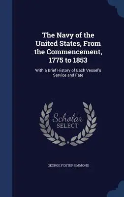 The Navy of the United States, From the Commencement, 1775 to 1853: Con una breve historia del servicio y destino de cada buque - The Navy of the United States, From the Commencement, 1775 to 1853: With a Brief History of Each Vessel's Service and Fate