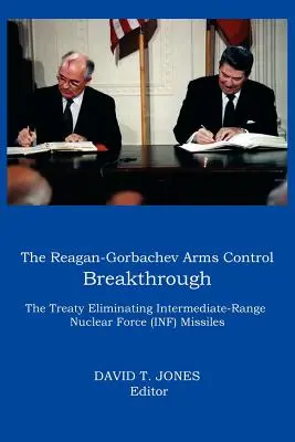 El gran avance Reagan-Gorbachov en el control de armamentos: El Tratado por el que se eliminan los misiles nucleares de alcance intermedio (INF) - The Reagan-Gorbachev Arms Control Breakthrough: The Treaty Eliminating Intermediate-Range Nuclear Force (INF) Missiles