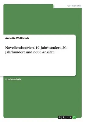 Novellheorien. 19. Jahrhundert, 20. Jahrhundert und neue Anstze - Novellentheorien. 19. Jahrhundert, 20. Jahrhundert und neue Anstze