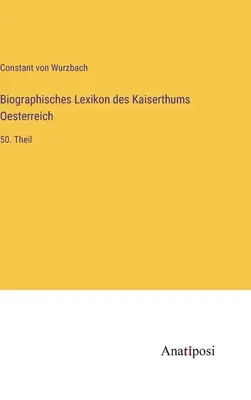 Diccionario Biográfico del Imperio de Austria: 50ª parte - Biographisches Lexikon des Kaiserthums Oesterreich: 50. Theil