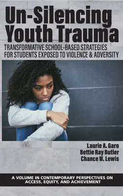 Un-Silencing Youth Trauma: Estrategias transformadoras basadas en la escuela para alumnos expuestos a la violencia y la adversidad - Un-Silencing Youth Trauma: Transformative School-Based Strategies for Students Exposed to Violence & Adversity
