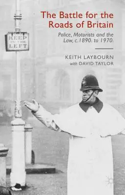 La batalla por las carreteras de Gran Bretaña: La policía, los automovilistas y la ley, de 1890 a 1970 - The Battle for the Roads of Britain: Police, Motorists and the Law, C. 1890s to 1970s