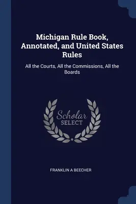 Libro de Reglas de Michigan, Anotado, y Reglas de los Estados Unidos: Todos los Tribunales, Todas las Comisiones, Todas las Juntas - Michigan Rule Book, Annotated, and United States Rules: All the Courts, All the Commissions, All the Boards