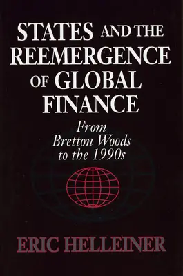 Los Estados y el resurgimiento de las finanzas mundiales: De Bretton Woods a los años 90 - States and the Reemergence of Global Finance: From Bretton Woods to the 1990s