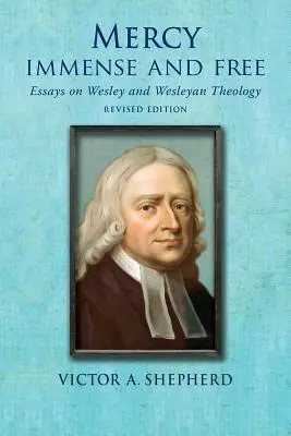 Misericordia inmensa y gratuita: ensayos de historia y teología wesleyana - Mercy Immense and Free: Essays in Wesleyan History and Theology