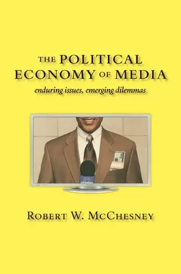 La economía política de los medios de comunicación: Problemas persistentes, dilemas emergentes - The Political Economy of Media: Enduring Issues, Emerging Dilemmas