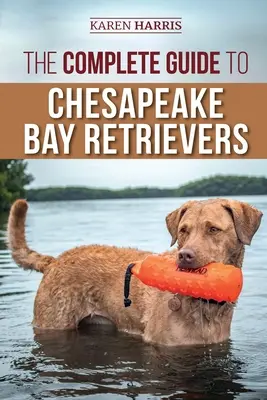 La Guía Completa del Chesapeake Bay Retrievers: Adiestramiento, socialización, alimentación, ejercicio, cuidados y amor por su nuevo cachorro Chessie - The Complete Guide to Chesapeake Bay Retrievers: Training, Socializing, Feeding, Exercising, Caring for, and Loving Your New Chessie Puppy