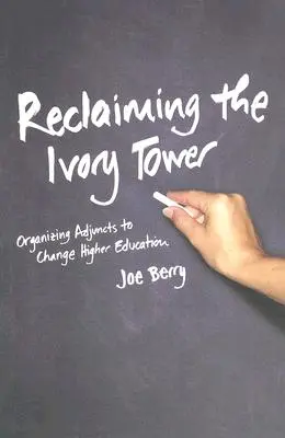 Reclamando la torre de marfil: Organizar a los adjuntos para cambiar la educación superior - Reclaiming the Ivory Tower: Organizing Adjuncts to Change Higher Education