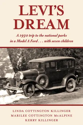 El sueño de Levi: Un viaje a los Parques Nacionales en 1930 en un Ford Modelo a . . . con siete hijos - Levi's Dream: A 1930 Trip to the National Parks in a Model a Ford . . . with Seven Children