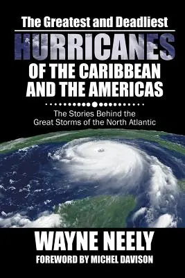 Los huracanes más grandes y mortíferos del Caribe y América: La historia de las grandes tormentas del Atlántico Norte - The Greatest and Deadliest Hurricanes of the Caribbean and the Americas: The Stories Behind the Great Storms of the North Atlantic