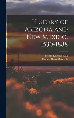 Historia de Arizona y Nuevo México, 1530-1888 - History of Arizona and New Mexico, 1530-1888