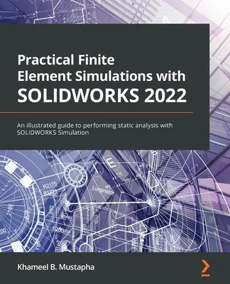 Simulaciones prácticas de elementos finitos con SOLIDWORKS 2022: Una guía ilustrada para realizar análisis estáticos con SOLIDWORKS Simulation - Practical Finite Element Simulations with SOLIDWORKS 2022: An illustrated guide to performing static analysis with SOLIDWORKS Simulation