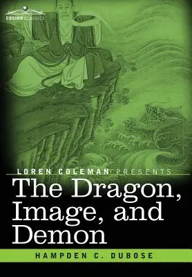 El Dragón, la Imagen y el Demonio: Las tres religiones de China: El dragón, la imagen y el demonio: las tres religiones de China: confucianismo, budismo y taoísmo. - The Dragon, Image, and Demon: The Three Religions of China: Confucianism, Buddhism, and Taoism--Giving an Account of the Mythology, Idolatry, and De