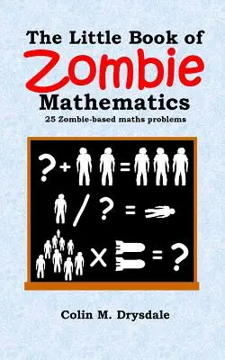 El pequeño libro de las matemáticas zombis: 25 problemas matemáticos basados en zombis - The Little Book of Zombie Mathematics: 25 Zombie-based Maths Problems