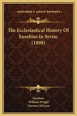 La historia eclesiástica de Eusebio en siríaco (1898) - The Ecclesiastical History Of Eusebius In Syriac (1898)