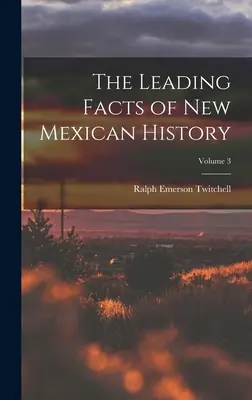 Los Hechos Más Importantes de la Historia de Nuevo México; Volumen 3 - The Leading Facts of New Mexican History; Volume 3