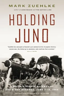 Holding Juno: la heroica defensa canadiense de las playas del Día D, 7-12 de junio de 1944 - Holding Juno: Canada's Heroic Defence of the D-Day Beaches, June 7-12, 1944