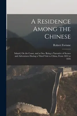 Una residencia entre chinos: en el interior, en la costa y en el mar. Relato de escenas y aventuras durante una tercera visita a China, desde 1853 - A Residence Among the Chinese: Inland, On the Coast, and at Sea. Being a Narrative of Scenes and Adventures During a Third Visit to China, From 1853