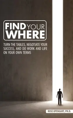 Encuentra tu lugar: Gire las mesas, negocie su éxito, y haga el trabajo y la vida en sus propios términos - Find Your Where: Turn the Tables, Negotiate Your Success, and Do Work and Life on Your Own Terms