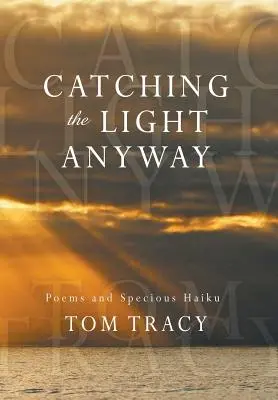 Catching the Light Anyway: Poemas y Haiku Específicos - Catching the Light Anyway: Poems and Specious Haiku