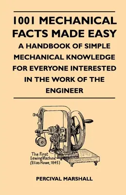 1001 Hechos Mecánicos Fáciles - Un Manual De Conocimientos Mecánicos Sencillos Para Todos Los Interesados En El Trabajo Del Ingeniero - 1001 Mechanical Facts Made Easy - A Handbook Of Simple Mechanical Knowledge For Everyone Interested In The Work Of The Engineer