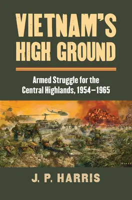 Vietnam's High Ground: La lucha armada por las tierras altas centrales, 1954-1965 - Vietnam's High Ground: Armed Struggle for the Central Highlands, 1954-1965