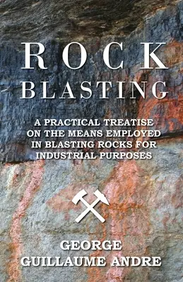 La voladura de rocas - Tratado práctico sobre los medios empleados en la voladura de rocas con fines industriales - Rock Blasting - A Practical Treatise On The Means Employed In Blasting Rocks For Industrial Purposes