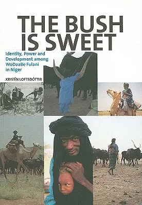 El arbusto es dulce: Identidad, poder y desarrollo entre los fulani de WoDaaBe en Níger - The Bush Is Sweet: Identity, Power and Development Among WoDaaBe Fulani in Niger