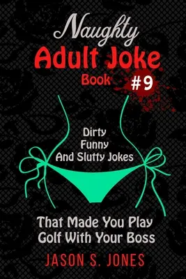 Libro de Chistes Traviesos para Adultos #9: Chistes Sucios, Divertidos y Putas Que Te Hacen Jugar al Golf Con Tu Jefe - Naughty Adult Joke Book #9: Dirty, Funny And Slutty Jokes That Made You Play Golf With Your Boss