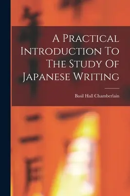 Introducción práctica al estudio de la escritura japonesa - A Practical Introduction To The Study Of Japanese Writing