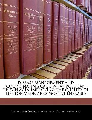 Gestión de enfermedades y coordinación de la asistencia: ¿Qué papel pueden desempeñar en la mejora de la calidad de vida de las personas más vulnerables de Medicare? - Disease Management and Coordinating Care: What Role Can They Play in Improving the Quality of Life for Medicare's Most Vulnerable