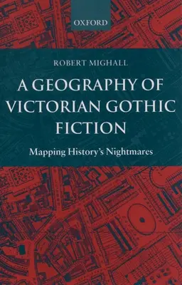 Geografía de la ficción gótica victoriana: Cartografía de las pesadillas de la Historia - A Geography of Victorian Gothic Fiction: Mapping History's Nightmares