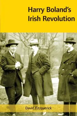 La revolución irlandesa de Harry Boland, 1887-1922 - Harry Boland's Irish Revolution, 1887-1922