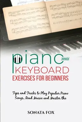 PIANO & Ejercicios de teclado para principiantes: Consejos y trucos para tocar canciones populares de piano, leer música y dominar las técnicas - PIANO & Keyboard Exercises for Beginners: Tips and Tricks to Play Popular Piano Songs, Read Music and Master the Techniques