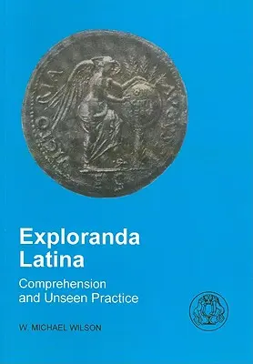 Exploranda Latina: comprensión latina y práctica invisible - Exploranda Latina: Latin Comprehension and Unseen Practice