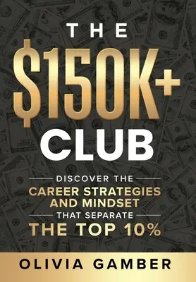 El club de los 150.000+ dólares: Descubra las estrategias profesionales y la mentalidad que separan al 10% de los mejores - The $150k+ Club: Discover the Career Strategies and Mindset that Separate the Top 10%
