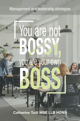 No eres un mandón, eres tu propio jefe: Estrategias de gestión y liderazgo - You Are Not Bossy, You Are Your Own Boss: Management and Leadership Strategies