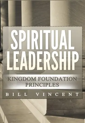 Liderazgo espiritual: Principios Fundamentales del Reino Segunda Edición - Spiritual Leadership: Kingdom Foundation Principles Second Edition