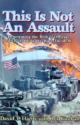 Esto no es un asalto: Penetrando en la red de mentiras oficiales sobre el incidente de Waco - This is Not an Assault: Penetrating the Web of Official Lies Regarding the Waco Incident