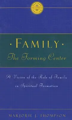 La familia, centro de formación: Una visión del papel de la familia en la formación espiritual - Family the Forming Center: A Vision of the Role of Family in Spiritual Formation