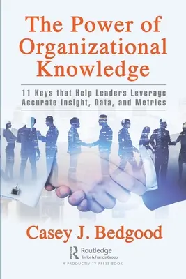 El poder del conocimiento organizativo: 11 claves que ayudan a los líderes a aprovechar información, datos y métricas precisos - The Power of Organizational Knowledge: 11 Keys That Help Leaders Leverage Accurate Insight, Data, and Metrics