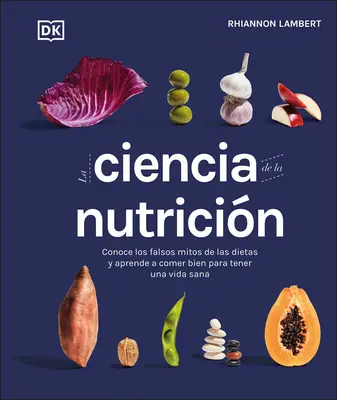 La Ciencia de la Nutrición: Conoce Los Falsos Mitos de Las Dietas Y Aprende a Comer Bien Para Tener Una Vida - La Ciencia de la Nutricion: Conoce Los Falsos Mitos de Las Dietas Y Aprende a Comer Bien Para Tener Una Vida