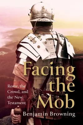 Frente a la multitud: Roma, la multitud y el Nuevo Testamento - Facing the Mob: Rome, the Crowd, and the New Testament