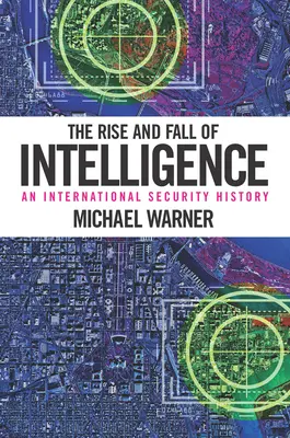 Auge y declive de la inteligencia: Historia de la seguridad internacional - The Rise and Fall of Intelligence: An International Security History