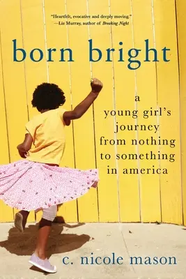 Nacida brillante: El viaje de una joven de la nada a algo en Estados Unidos - Born Bright: A Young Girl's Journey from Nothing to Something in America