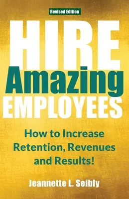 Contrate empleados increíbles: ¡Cómo aumentar la retención, los ingresos y los resultados! - Hire Amazing Employees: How to Increase Retention, Revenues and Results!